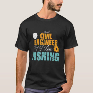 I m A Civil Engineer And I Love Fishing T-shirt. T-Shirt