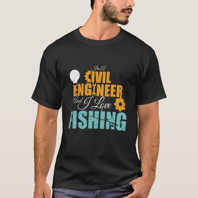 I m A Civil Engineer And I Love Fishing T-shirt. T-Shirt (Front)