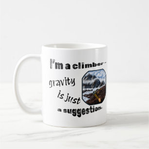I’m a climber – gravity is just a suggestion. coffee mug