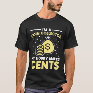 I m A Coin Collector My Hobby Makes Cents Numismat T-Shirt