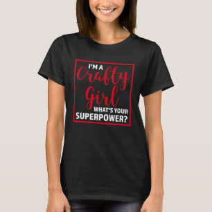 I m a Crafty Girl Crafty Girl T-Shirt
