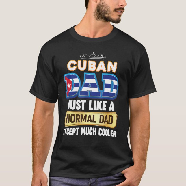 I m A Cuban Dad Just Like Normal Except Much Coole T-Shirt (Front)