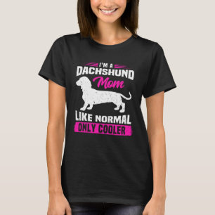 I m A Dachshund Mom Like Normal Only Cooler Wiener T-Shirt
