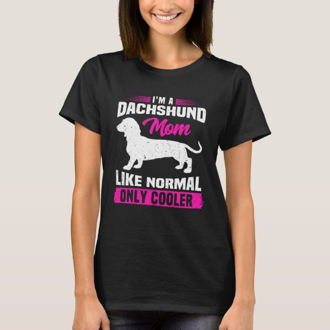I m A Dachshund Mom Like Normal Only Cooler Wiener T-Shirt (Front)