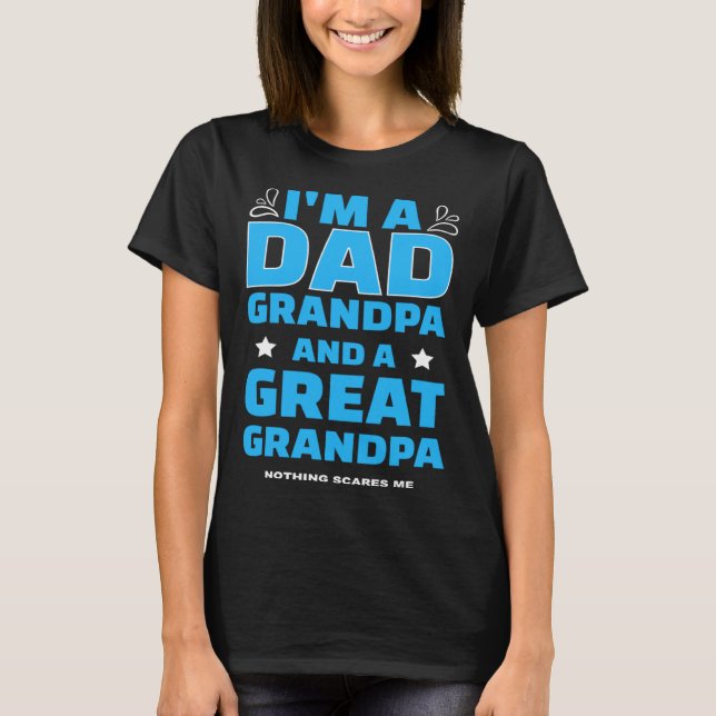 I m A Dad A Grandpa And A Great Grandpa Nothing Sc T-Shirt (Front)