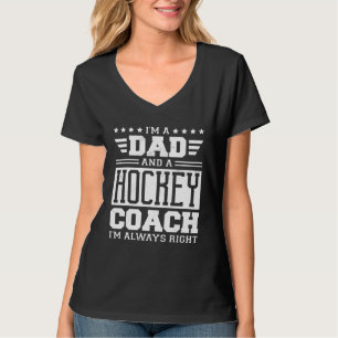 I m A Dad And A Hockey Coach I m Always Right 1 T-Shirt