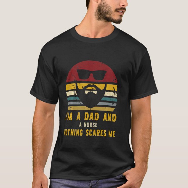 I M A Dad And A Nurse Nothing Scares Me Rad Dad T-Shirt (Front)