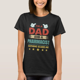 I m A Dad And A Pharmacist Nothing Scares Me T-Shirt