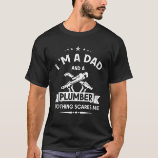 I m A Dad And A Plumber Nothing Scares Me Design F T-Shirt