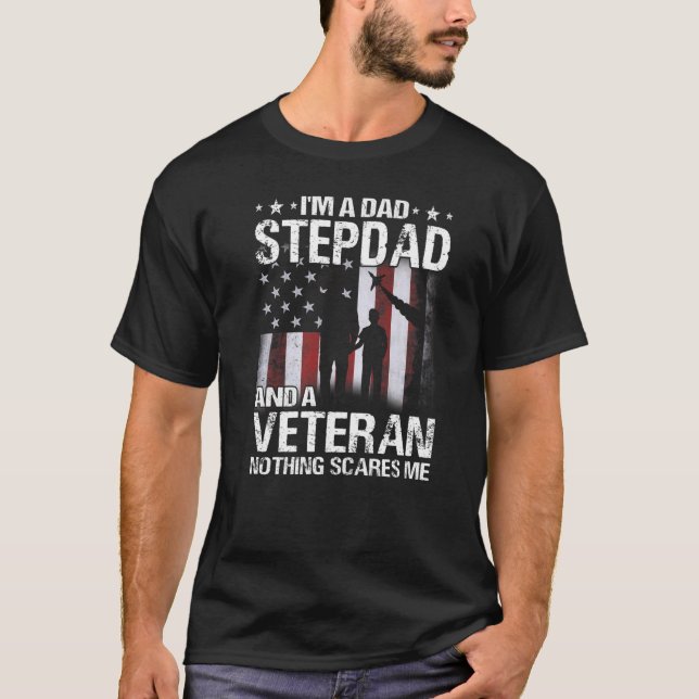 I M A Dad Stepdad And A Veteran Nothing Scares Me  T-Shirt (Front)