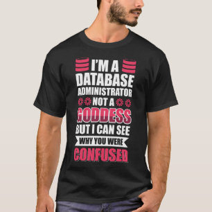 I´m a Database Administrator not a goddess T-Shirt