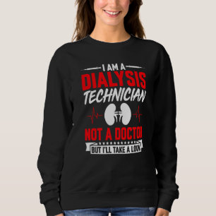 I M A Dialysis Technician Not A Doctor But I Ll Ta Sweatshirt