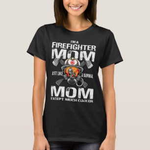 I m A Firefighter Mom Just Like A Normal Mom Excep T-Shirt