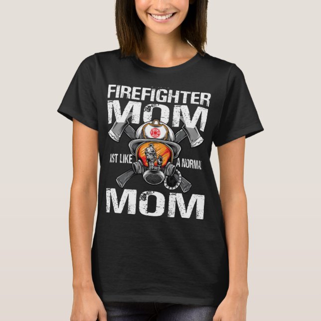 I m A Firefighter Mum Just Like A Normal Mum Excep T-Shirt (Front)