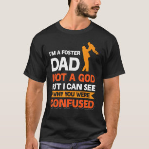 I´m A Foster Dad Not A God I Can See Why You Were T-Shirt