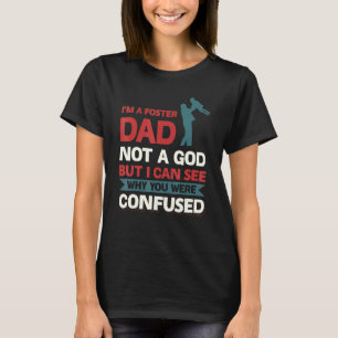 I´m A Foster Dad Not A God I Can See Why You Were T-Shirt