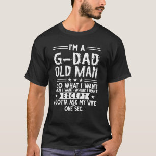 I m A G dad Old Man I Do What I Want When I Want T-Shirt