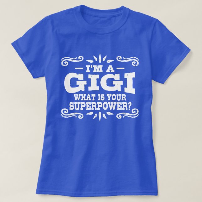 I’m A GiGi What Is Your Superpower T-Shirt (Design Front)