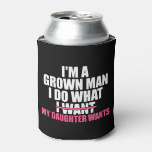 I’m A Grown Man I Do What My Daughter Wants Funny Can Cooler