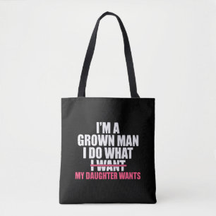 I’m A Grown Man I Do What My Daughter Wants Funny Tote Bag