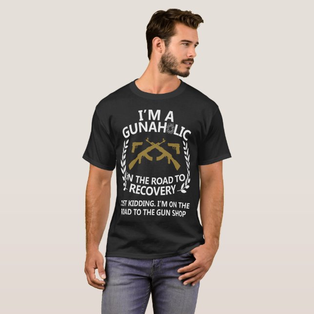I m A Gunaholic On The Road To Recovery T-Shirt (Front Full)