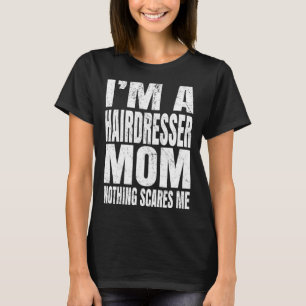 I m A Hairdresser Mom Nothing Scares Me Barbering T-Shirt
