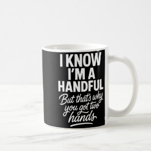 I’m A Handful Funny Sy Hands Quote Bold Flirty Wom Coffee Mug