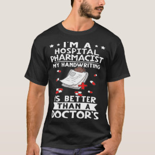 I m A Hospital Pharmacist Handwriting Is Better Do T-Shirt