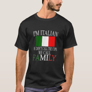 I m A Italian We Don t Call The Cops We Call Famil T-Shirt