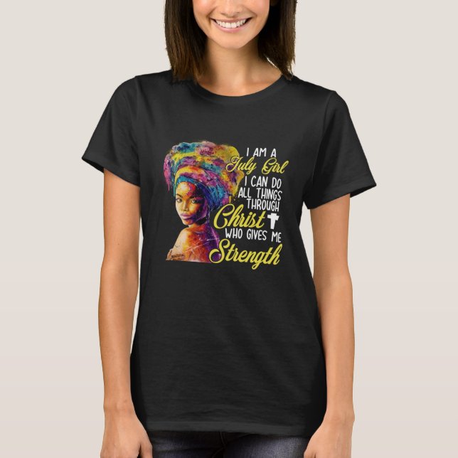 I m A July Girl I Can Do All Things Through Christ T-Shirt (Front)