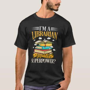 I m A Librarian What s Your Superpower Funny T Shi T-Shirt