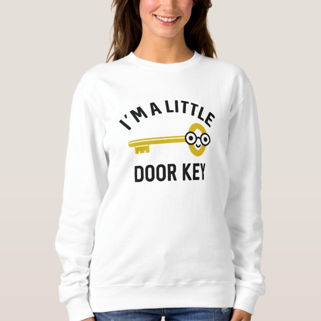 I’m A Little Door Key Sweatshirt (Front)