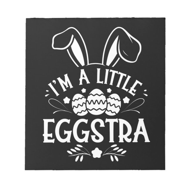 I’m A Little Eggstra Funny Rabbit Easter Bunny Notepad (Front)