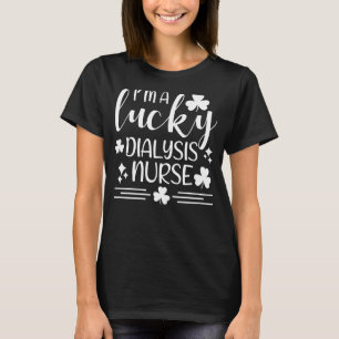 I M A Lucky Dialysis Nurse St Patricks Day Irish S T-Shirt