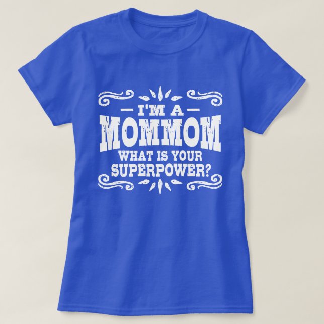 I’m A MomMom What Is Your Superpower T-Shirt (Design Front)