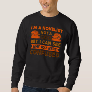 I´m A Novelist Not A God But I Can See Why You Wer Sweatshirt