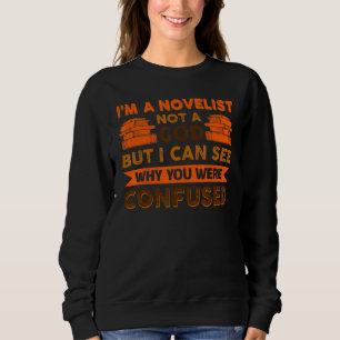 I´m A Novelist Not A God But I Can See Why You Wer Sweatshirt