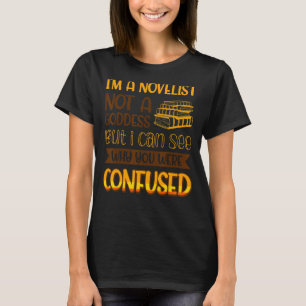 I´m A Novelist Not A Goddess I Can See Why You Wer T-Shirt