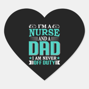I m A Nurse And A Dad I Am Never Off Duty Heart Sticker