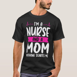 I m A Nurse And A Mum Nothing Scares Me Nurse Week T-Shirt