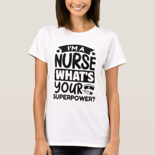 I’m A Nurse What’s Your Superpower? T-Shirt