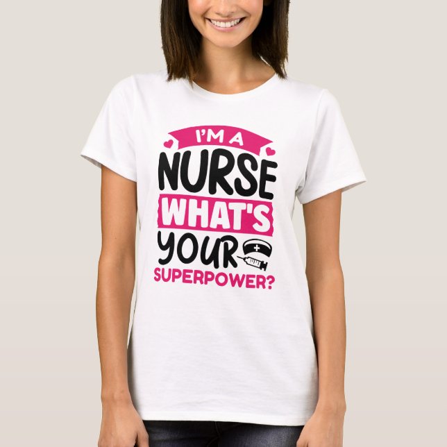 I’m A Nurse What’s Your Superpower? T-Shirt (Front)