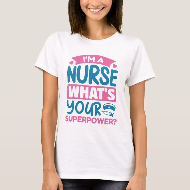 I’m A Nurse What’s Your Superpower? T-Shirt (Front)