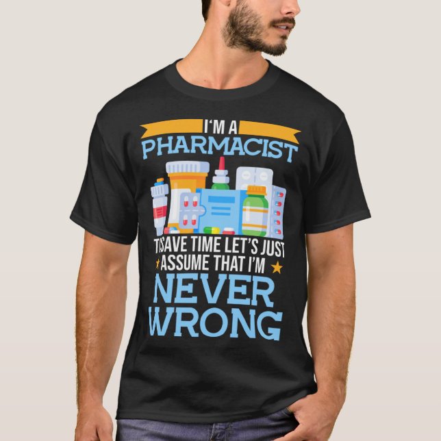 I m A Pharmacist To Save Time Lets Assume I m Righ T-Shirt (Front)
