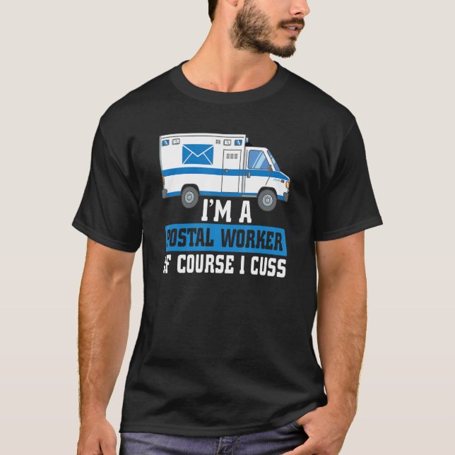 I m A Postal Worker Of Course I Cuss Mailman Mail  T-Shirt (Front)