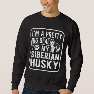 I M A Pretty Big Deal To My Siberian Husky Funny H Sweatshirt