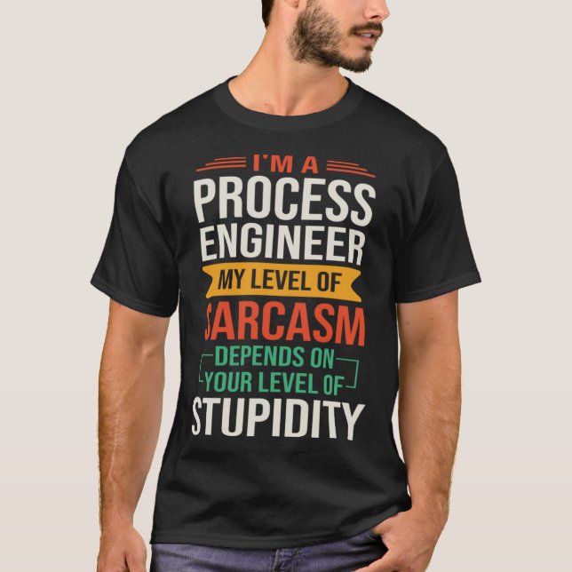 I m a Process Engineer  Sarcastic Saying Quote T-Shirt (Front)