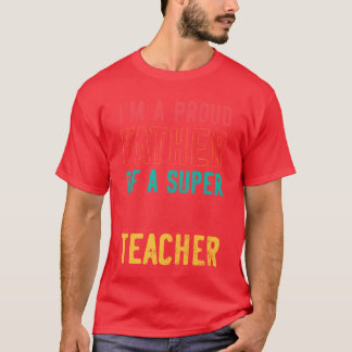 I m a proud father of a super amazing teacher funn T-Shirt