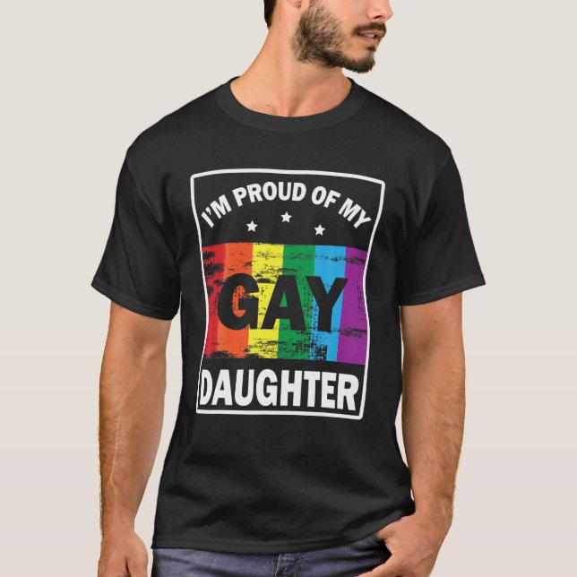 I m A Proud Of My Gay Daughter Happy To Me Father  T-Shirt (Front)