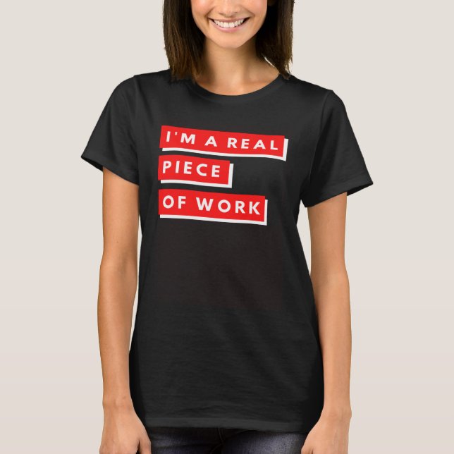 I m a Real Piece of Work Sarcastic Self Aware T-Shirt (Front)